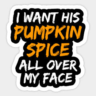 I Want His Pumpkin Spice All Over My Face Sticker